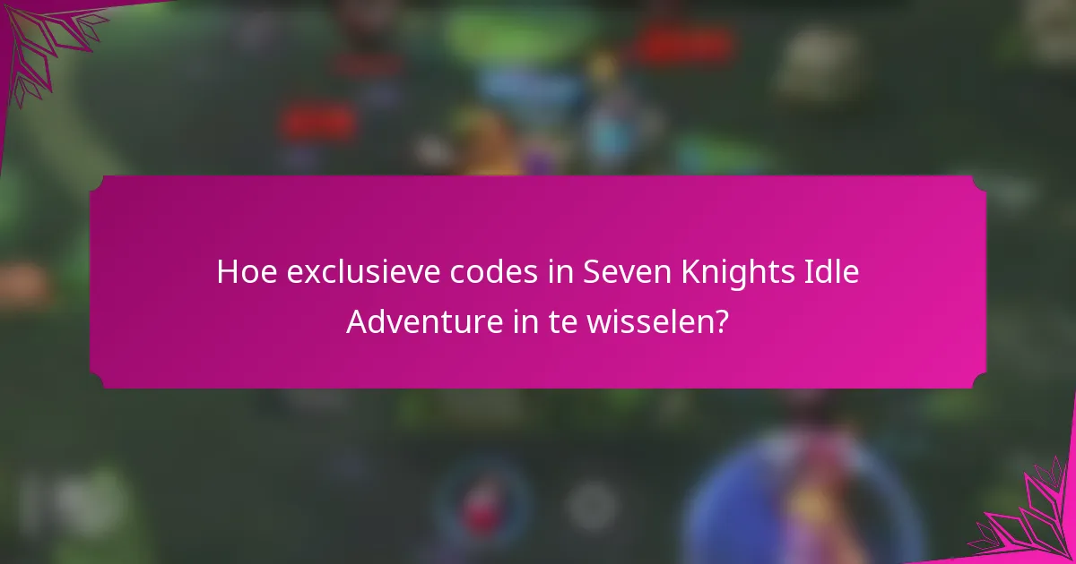 Hoe exclusieve codes in Seven Knights Idle Adventure in te wisselen?