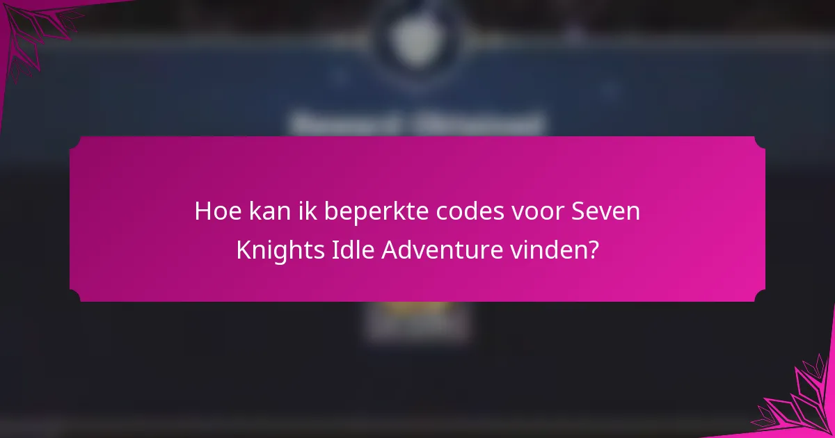 Hoe kan ik beperkte codes voor Seven Knights Idle Adventure vinden?