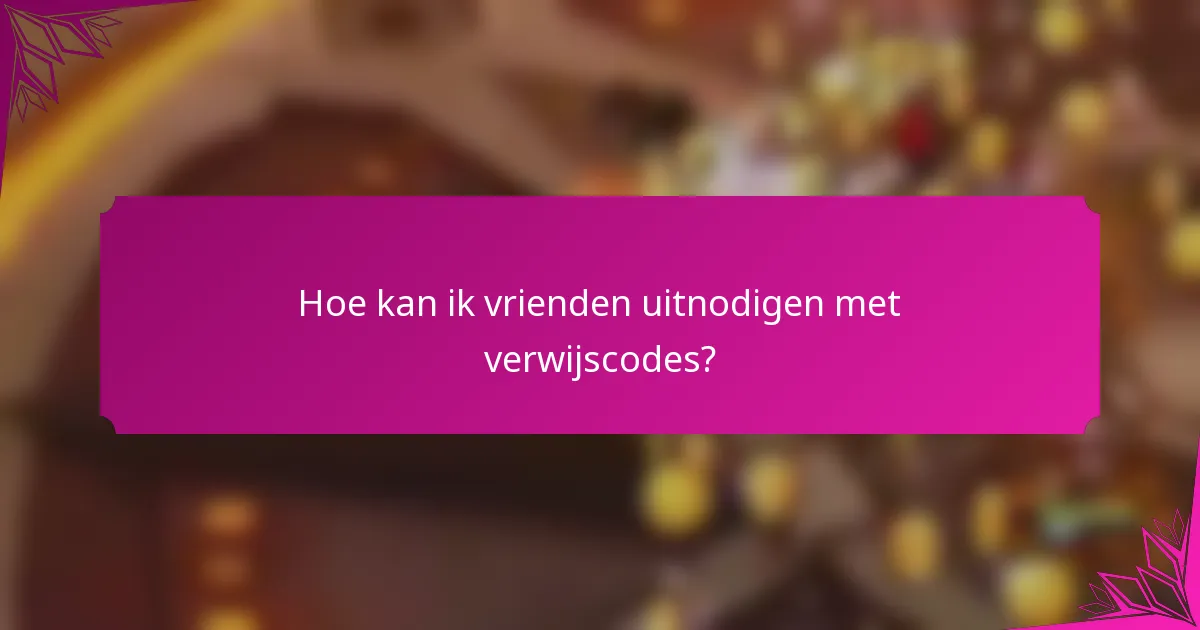 Hoe kan ik vrienden uitnodigen met verwijscodes?