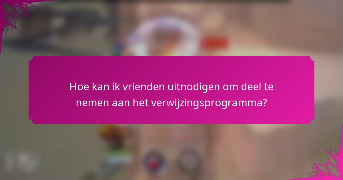 Hoe kan ik vrienden uitnodigen om deel te nemen aan het verwijzingsprogramma?