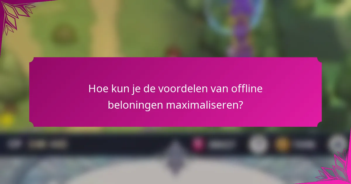 Hoe kun je de voordelen van offline beloningen maximaliseren?