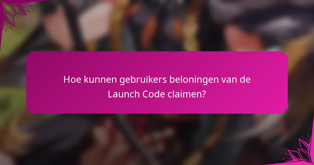 Hoe kunnen gebruikers beloningen van de Launch Code claimen?