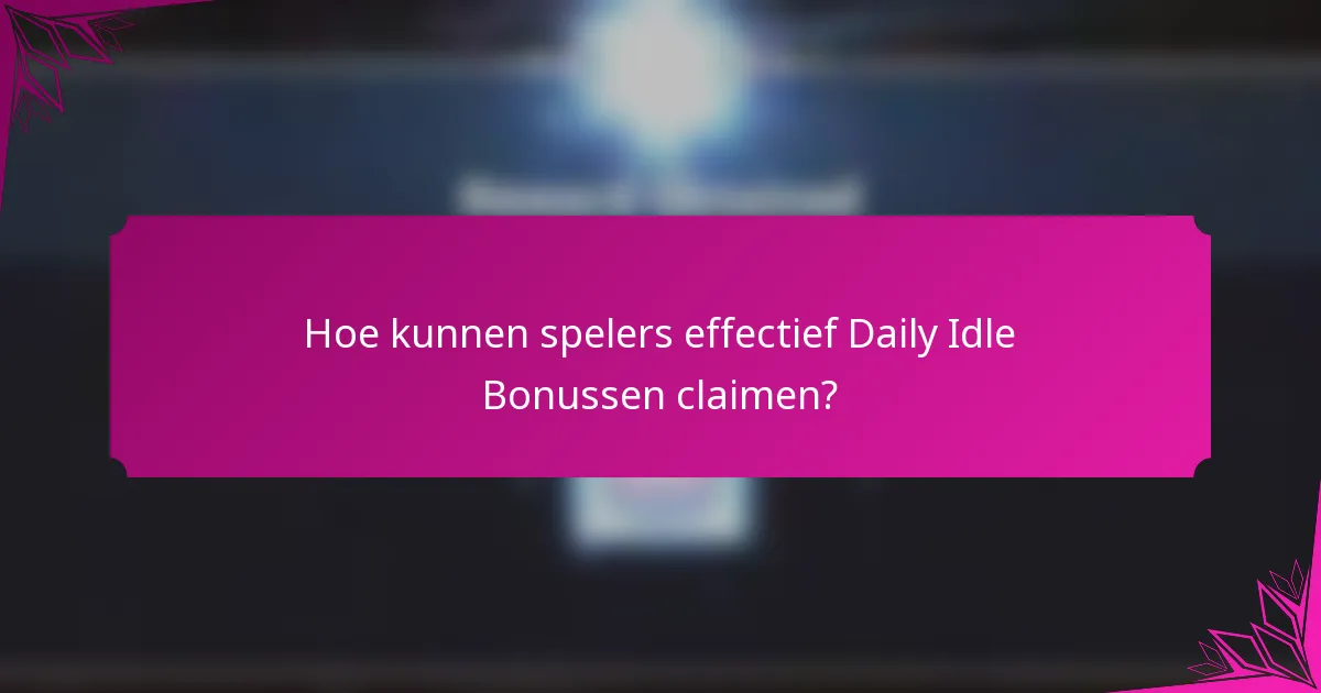 Hoe kunnen spelers effectief Daily Idle Bonussen claimen?
