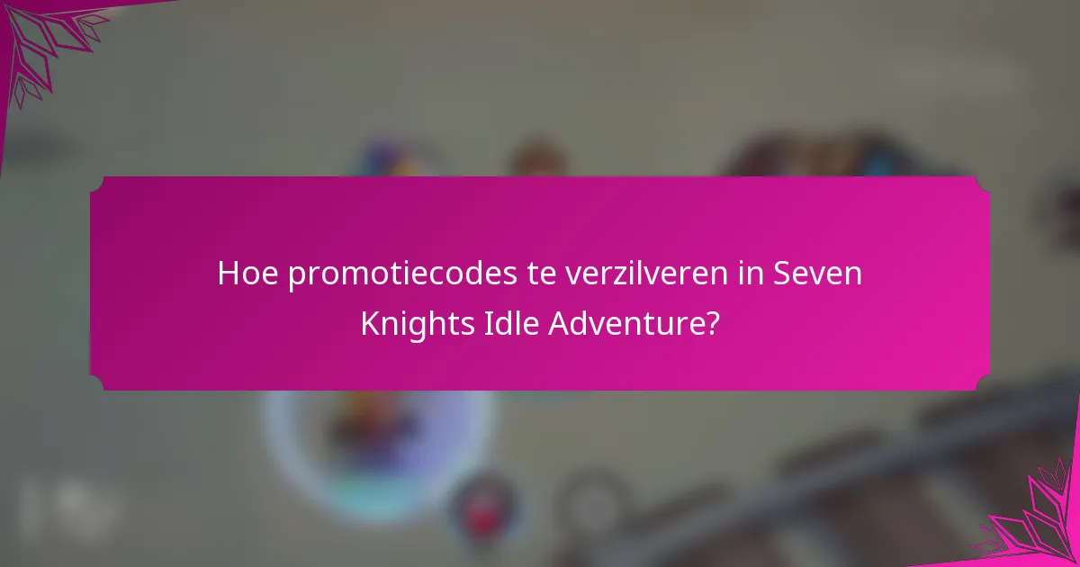 Hoe promotiecodes te verzilveren in Seven Knights Idle Adventure?