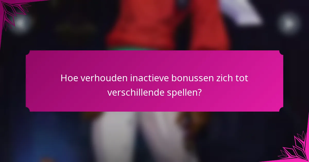 Hoe verhouden inactieve bonussen zich tot verschillende spellen?