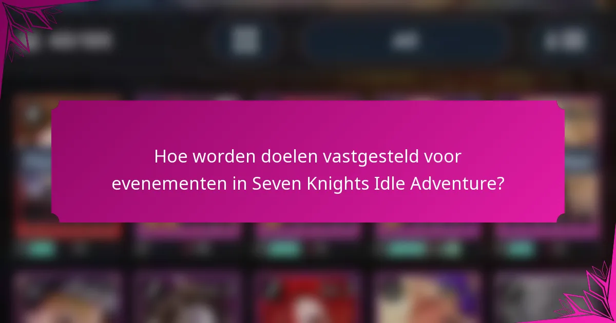Hoe worden doelen vastgesteld voor evenementen in Seven Knights Idle Adventure?