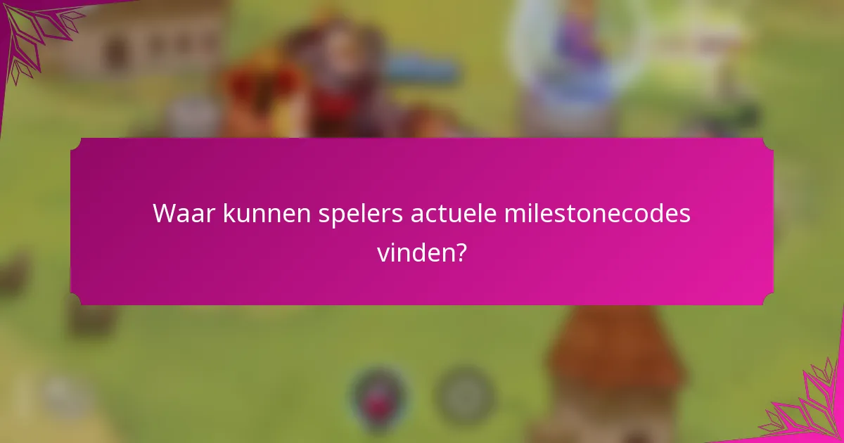 Waar kunnen spelers actuele milestonecodes vinden?