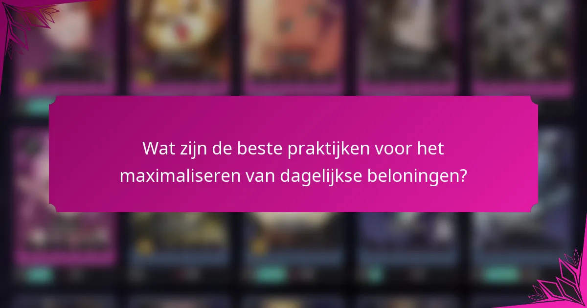 Wat zijn de beste praktijken voor het maximaliseren van dagelijkse beloningen?