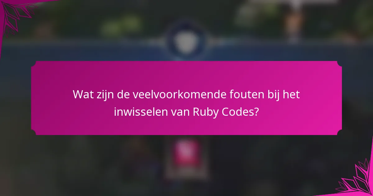 Wat zijn de veelvoorkomende fouten bij het inwisselen van Ruby Codes?