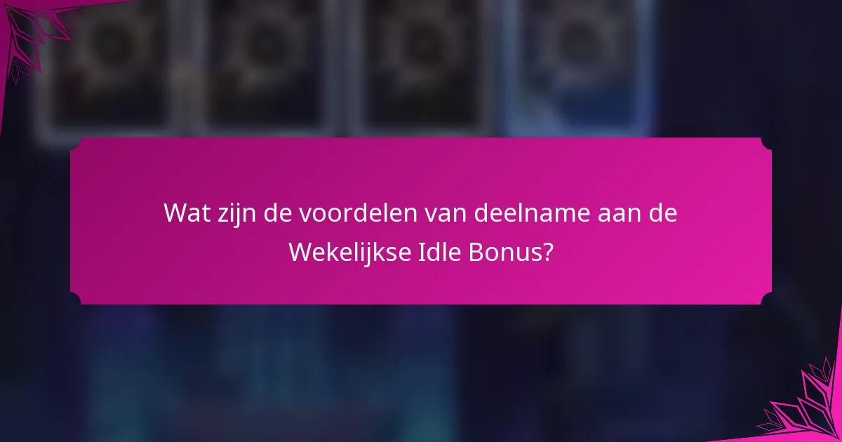 Wat zijn de voordelen van deelname aan de Wekelijkse Idle Bonus?
