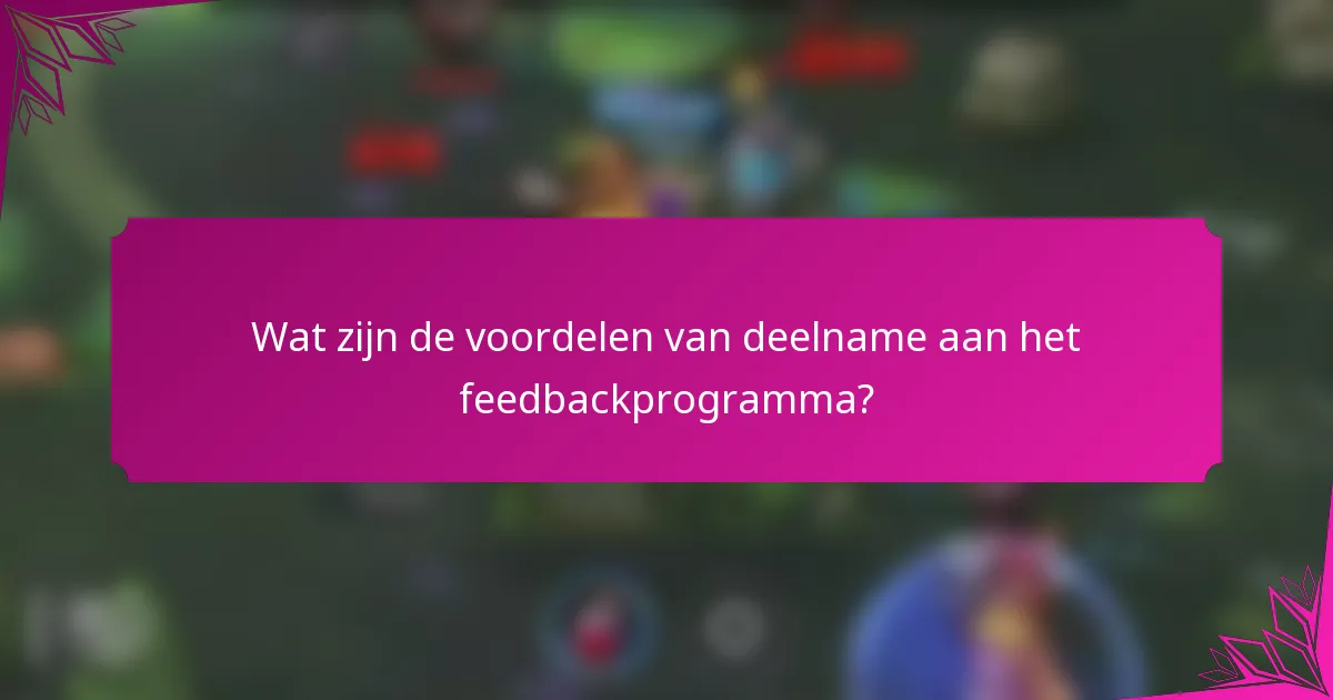 Wat zijn de voordelen van deelname aan het feedbackprogramma?