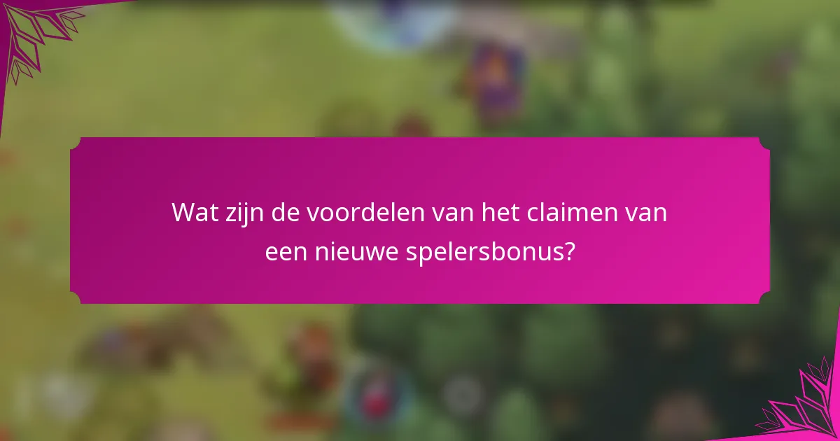 Wat zijn de voordelen van het claimen van een nieuwe spelersbonus?