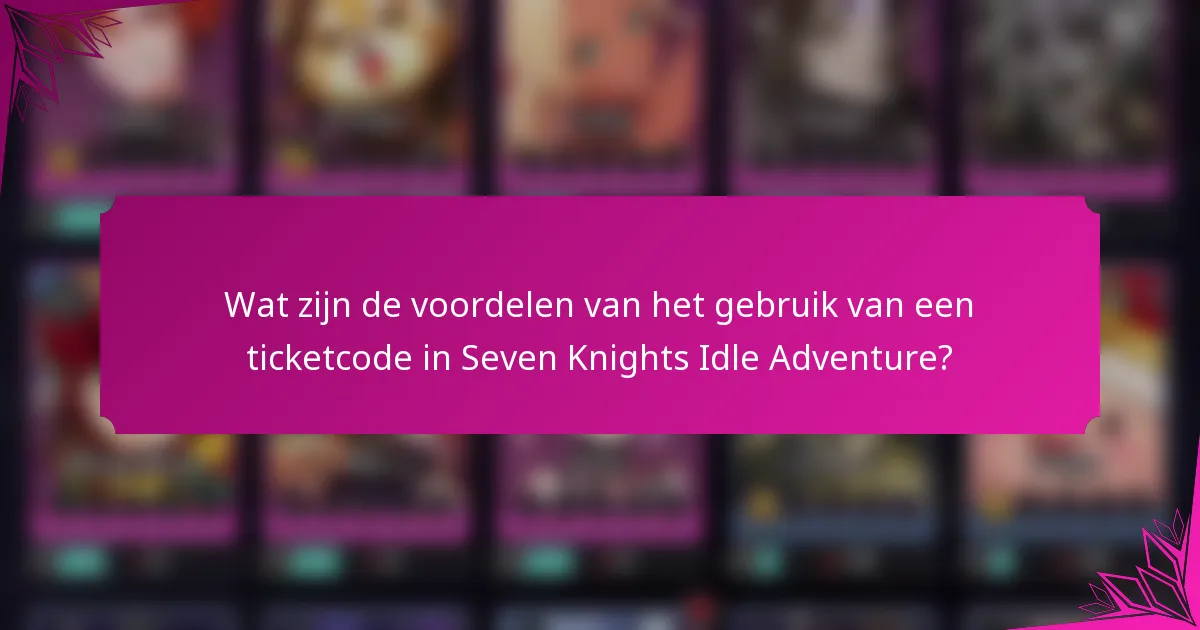 Wat zijn de voordelen van het gebruik van een ticketcode in Seven Knights Idle Adventure?