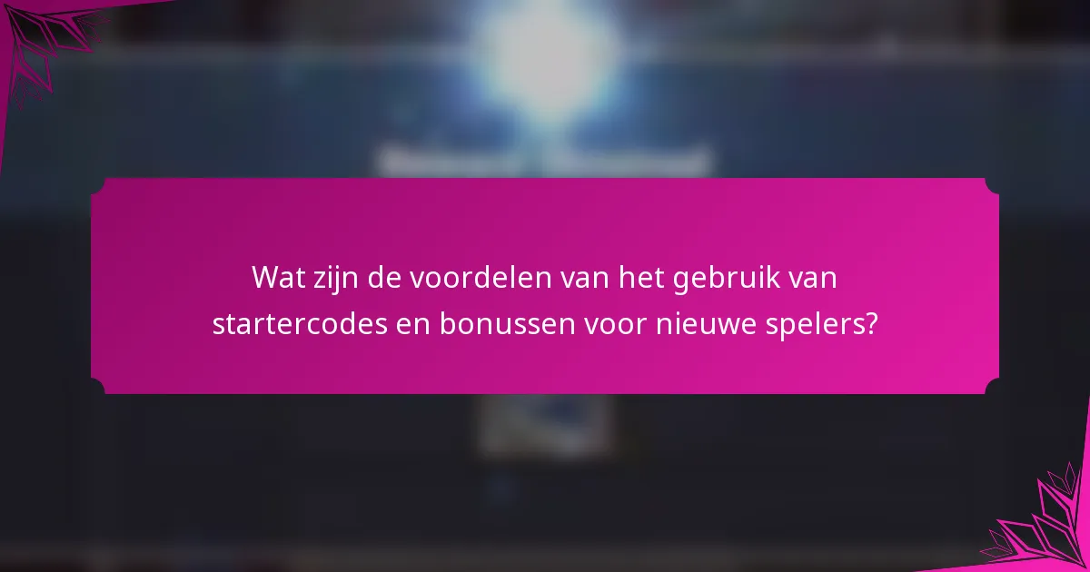 Wat zijn de voordelen van het gebruik van startercodes en bonussen voor nieuwe spelers?