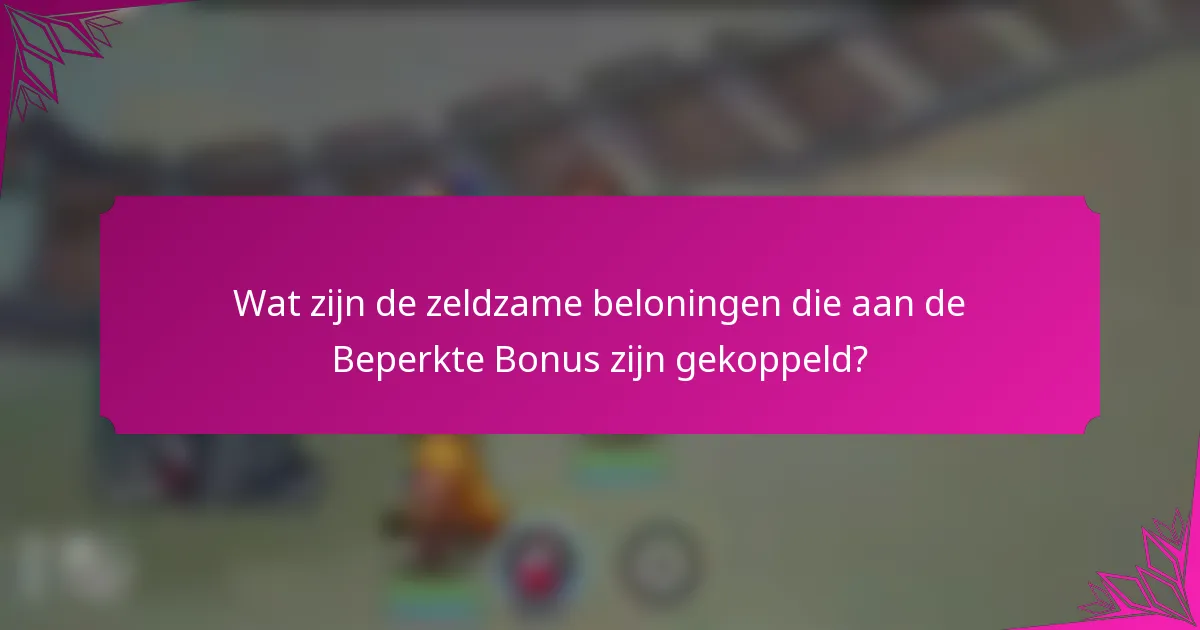 Wat zijn de zeldzame beloningen die aan de Beperkte Bonus zijn gekoppeld?