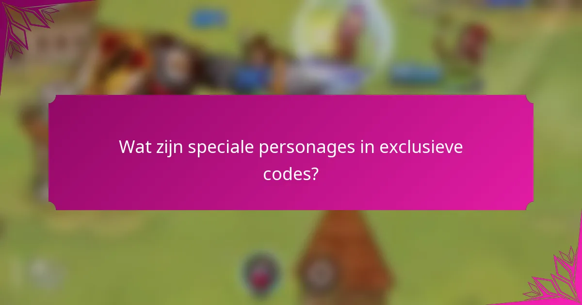 Wat zijn speciale personages in exclusieve codes?