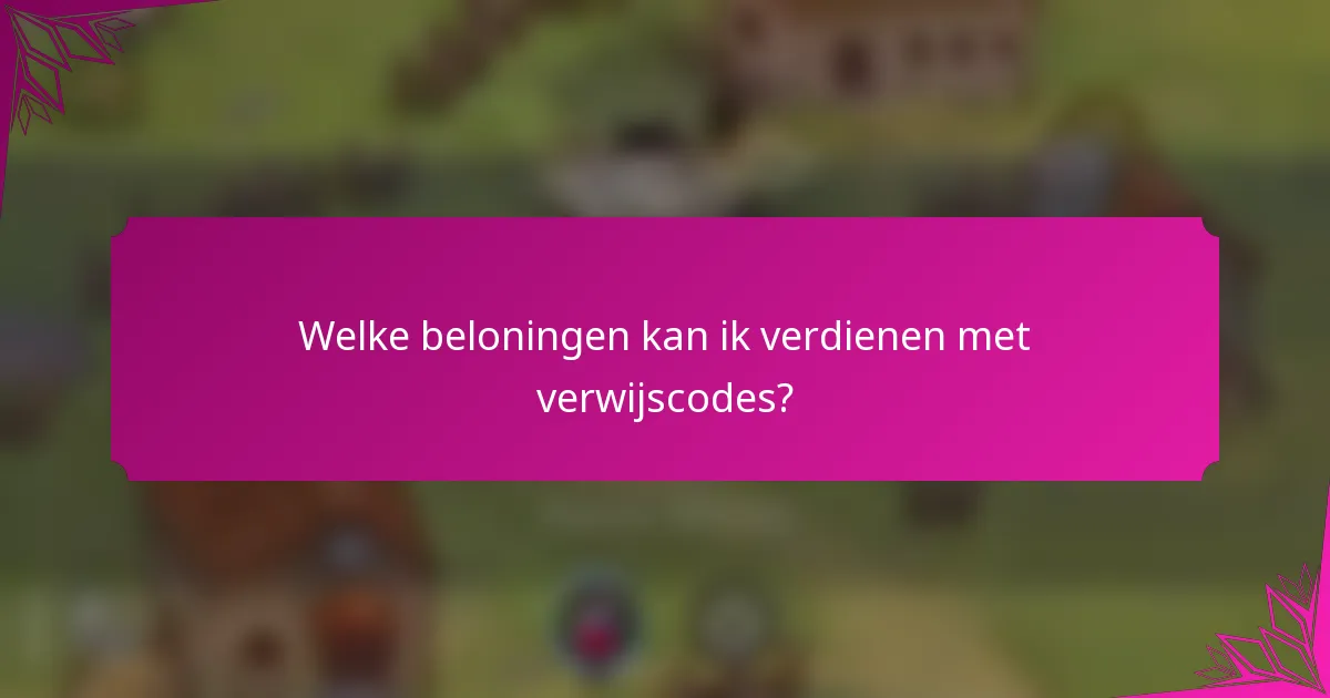Welke beloningen kan ik verdienen met verwijscodes?