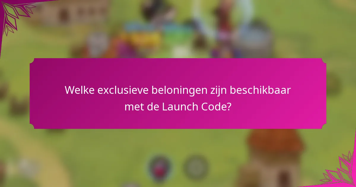 Welke exclusieve beloningen zijn beschikbaar met de Launch Code?