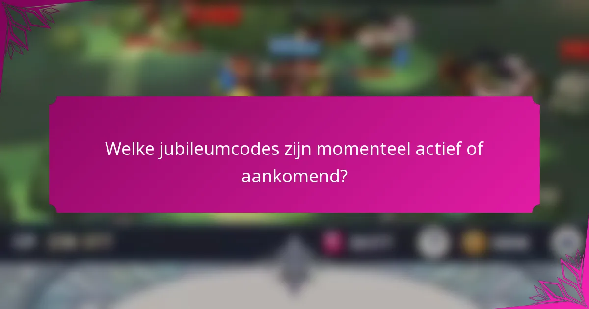 Welke jubileumcodes zijn momenteel actief of aankomend?
