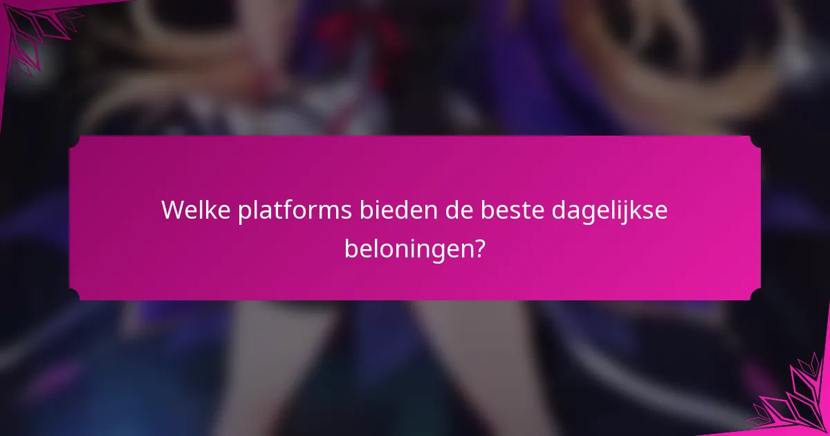 Welke platforms bieden de beste dagelijkse beloningen?