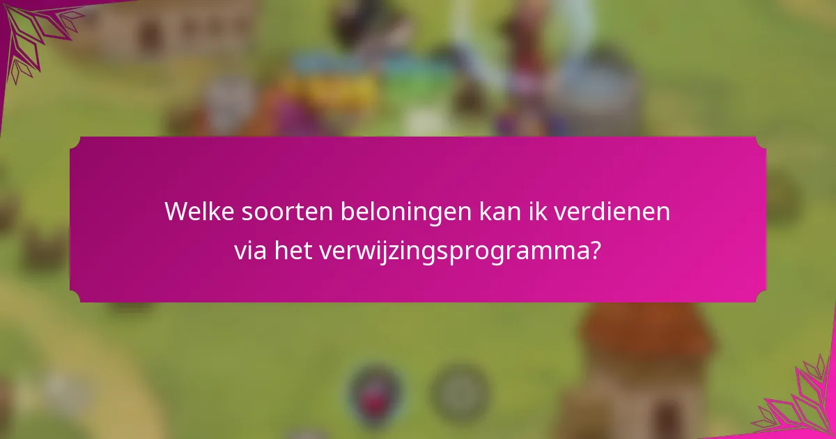 Welke soorten beloningen kan ik verdienen via het verwijzingsprogramma?