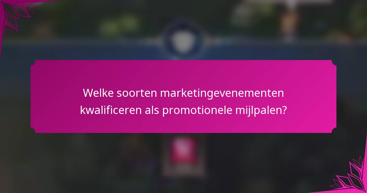 Welke soorten marketingevenementen kwalificeren als promotionele mijlpalen?