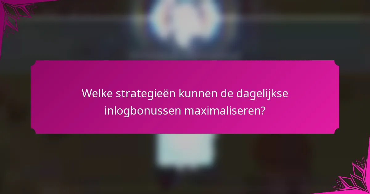 Welke strategieën kunnen de dagelijkse inlogbonussen maximaliseren?
