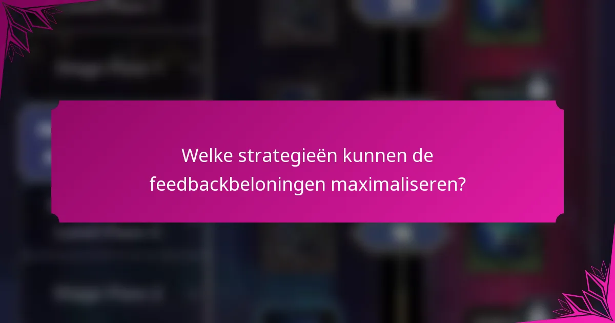 Welke strategieën kunnen de feedbackbeloningen maximaliseren?