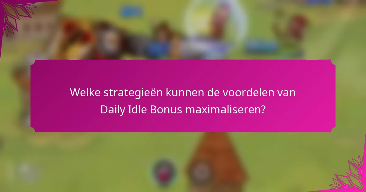 Welke strategieën kunnen de voordelen van Daily Idle Bonus maximaliseren?