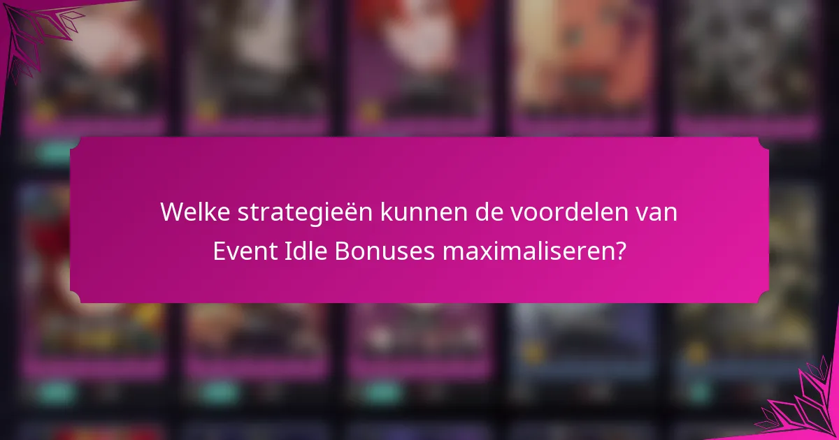 Welke strategieën kunnen de voordelen van Event Idle Bonuses maximaliseren?