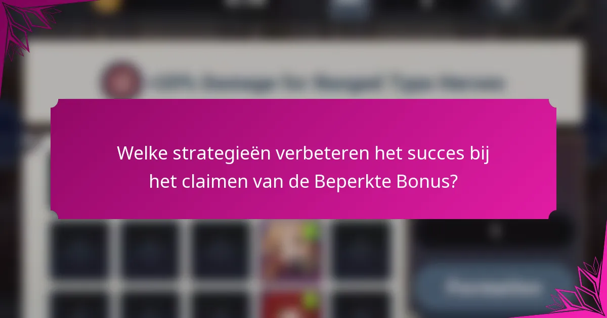 Welke strategieën verbeteren het succes bij het claimen van de Beperkte Bonus?