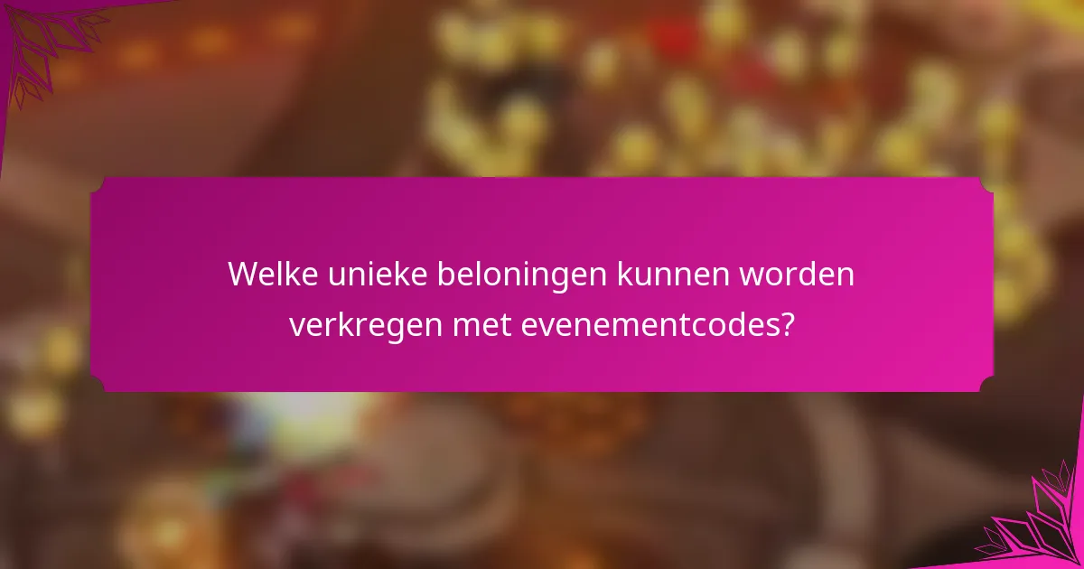 Welke unieke beloningen kunnen worden verkregen met evenementcodes?